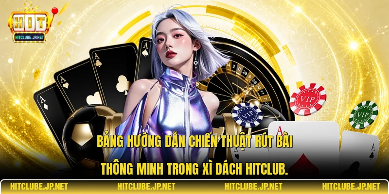 Bảng hướng dẫn chiến thuật rút bài thông minh trong xì dách Hitclub.