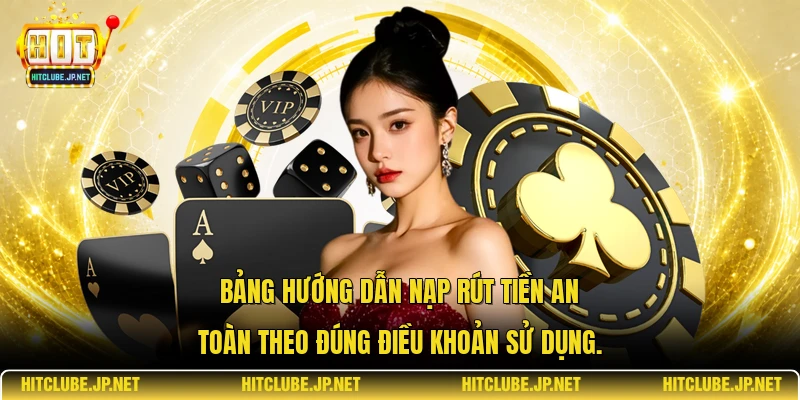 Bảng hướng dẫn nạp rút tiền an toàn theo đúng điều khoản sử dụng.