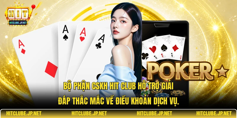 Bộ phận CSKH Hit Club hỗ trợ giải đáp thắc mắc về điều khoản dịch vụ.