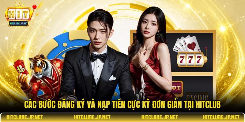 Các bước đăng ký và nạp tiền cực kỳ đơn giản tại Hitclub