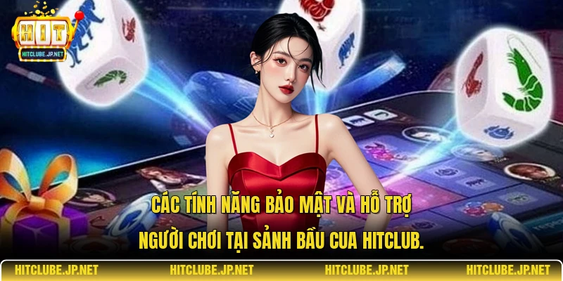 Các tính năng bảo mật và hỗ trợ người chơi tại sảnh bầu cua Hitclub.