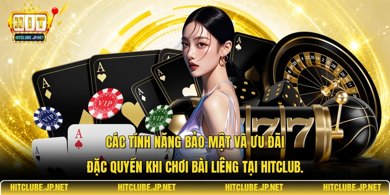 Các tính năng bảo mật và ưu đãi đặc quyền khi chơi bài Liêng tại Hitclub.
