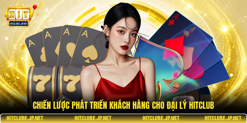 Chiến lược phát triển khách hàng cho đại lý Hitclub