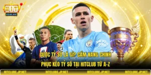 Cược tỷ số là gì? Cẩm nang chinh phục kèo tỷ số tại Hitclub từ A-Z