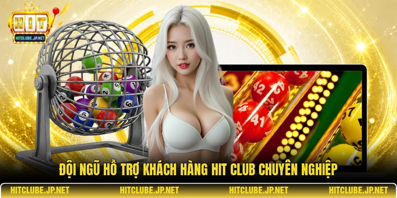 Đội ngũ hỗ trợ khách hàng Hit Club chuyên nghiệp