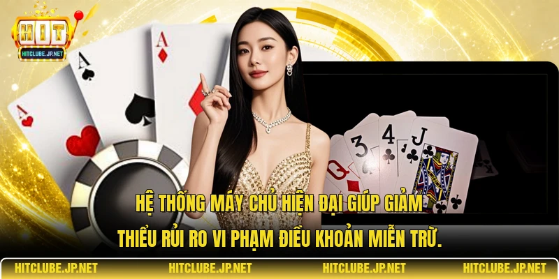 Hệ thống máy chủ hiện đại giúp giảm thiểu rủi ro vi phạm điều khoản miễn trừ.