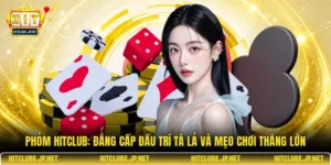 Phỏm Hitclub: Đẳng cấp đấu trí Tá lả và mẹo chơi thắng lớn