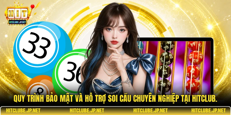 Quy trình bảo mật và hỗ trợ soi cầu chuyên nghiệp tại Hitclub.