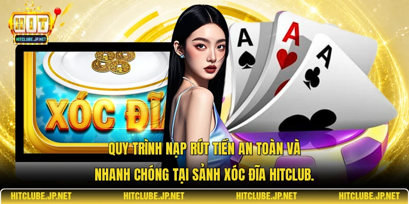 Quy trình nạp rút tiền an toàn và nhanh chóng tại sảnh xóc đĩa Hitclub.