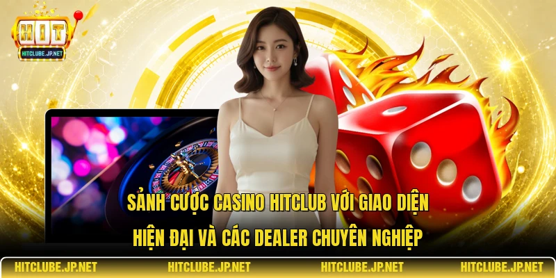 Sảnh cược casino Hitclub với giao diện hiện đại và các dealer chuyên nghiệp.