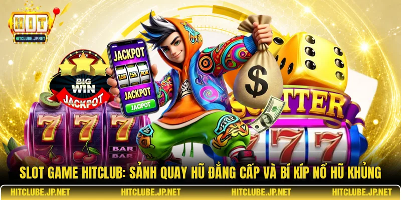Slot Game Hitclub: Sảnh Quay Hũ Đẳng Cấp Và Bí Kíp Nổ Hũ Khủng