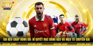 Soi kèo chấp bóng đá: Bí quyết đọc bảng kèo và mẹo từ chuyên gia