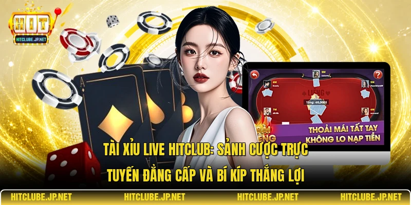 Tài xỉu live Hitclub: Sảnh cược trực tuyến đẳng cấp và bí kíp thắng lợi